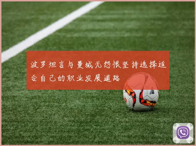 波罗坦言与曼城无怨恨坚持选择适合自己的职业发展道路